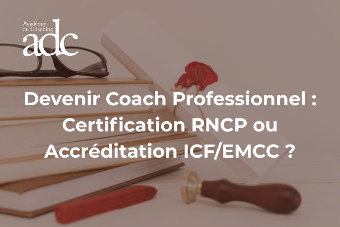 Devenir coach professionnel : certification RNCP ou accréditation ICF/EMCC ?